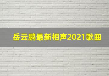 岳云鹏最新相声2021歌曲