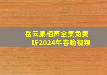 岳云鹏相声全集免费听2024年春晚视频