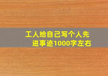 工人给自己写个人先进事迹1000字左右