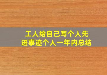 工人给自己写个人先进事迹个人一年内总结