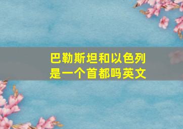 巴勒斯坦和以色列是一个首都吗英文