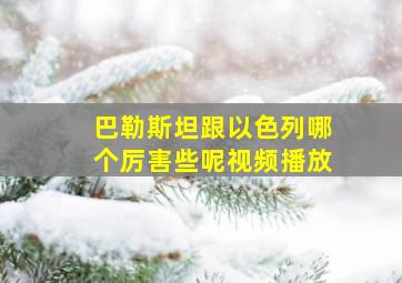 巴勒斯坦跟以色列哪个厉害些呢视频播放