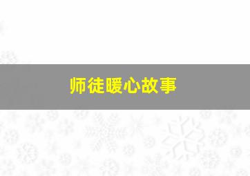 师徒暖心故事