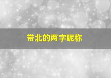 带北的两字昵称