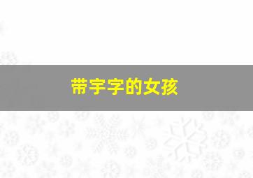 带宇字的女孩