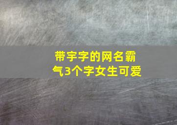 带宇字的网名霸气3个字女生可爱