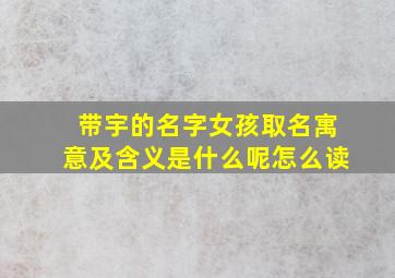 带宇的名字女孩取名寓意及含义是什么呢怎么读