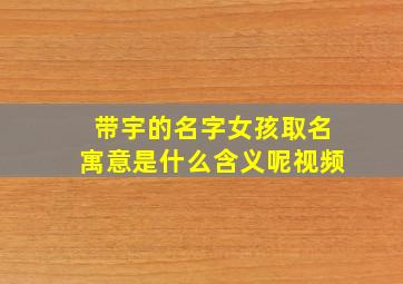 带宇的名字女孩取名寓意是什么含义呢视频