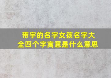 带宇的名字女孩名字大全四个字寓意是什么意思