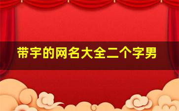 带宇的网名大全二个字男