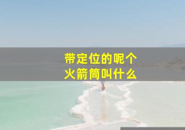 带定位的呢个火箭筒叫什么