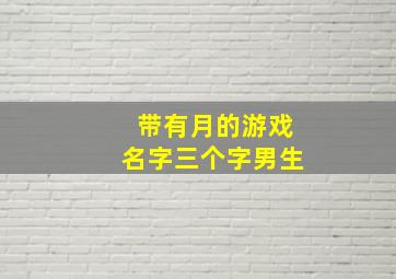 带有月的游戏名字三个字男生