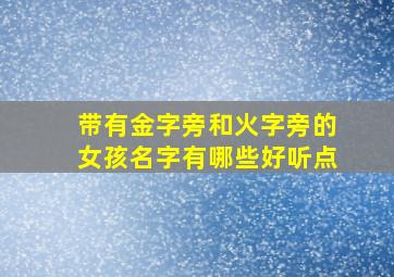 带有金字旁和火字旁的女孩名字有哪些好听点