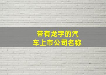 带有龙字的汽车上市公司名称