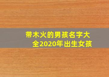 带木火的男孩名字大全2020年出生女孩