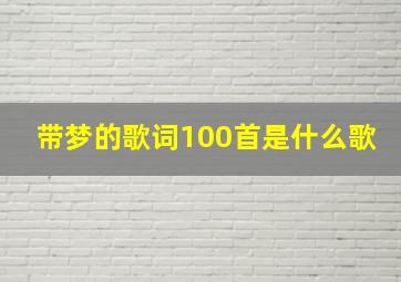 带梦的歌词100首是什么歌