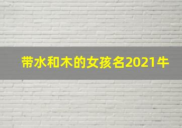 带水和木的女孩名2021牛