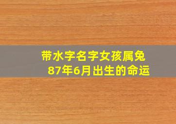 带水字名字女孩属兔87年6月出生的命运