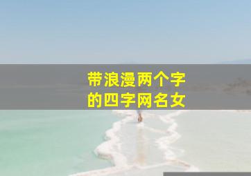 带浪漫两个字的四字网名女