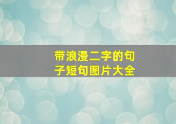 带浪漫二字的句子短句图片大全