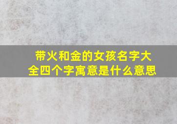 带火和金的女孩名字大全四个字寓意是什么意思