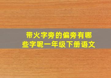 带火字旁的偏旁有哪些字呢一年级下册语文