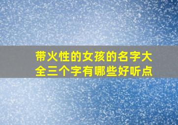 带火性的女孩的名字大全三个字有哪些好听点