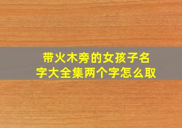 带火木旁的女孩子名字大全集两个字怎么取