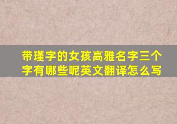 带瑾字的女孩高雅名字三个字有哪些呢英文翻译怎么写