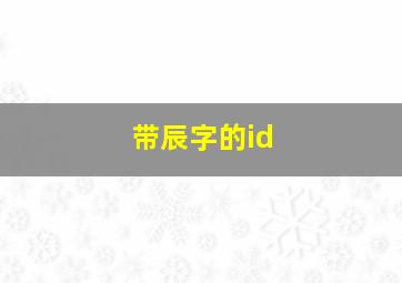 带辰字的id