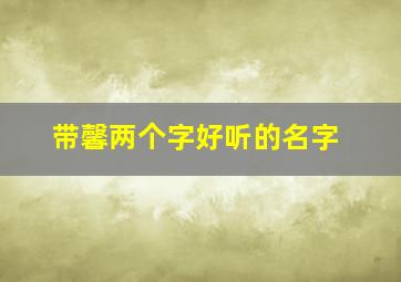 带馨两个字好听的名字