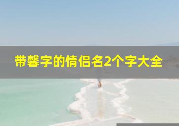 带馨字的情侣名2个字大全