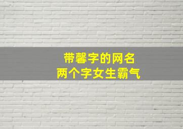 带馨字的网名两个字女生霸气