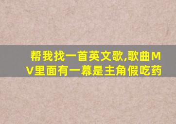 帮我找一首英文歌,歌曲MV里面有一幕是主角假吃药