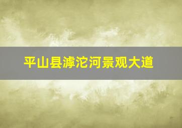 平山县滹沱河景观大道