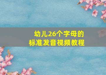 幼儿26个字母的标准发音视频教程