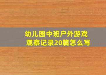 幼儿园中班户外游戏观察记录20篇怎么写