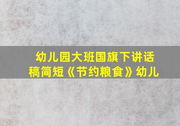 幼儿园大班国旗下讲话稿简短《节约粮食》幼儿