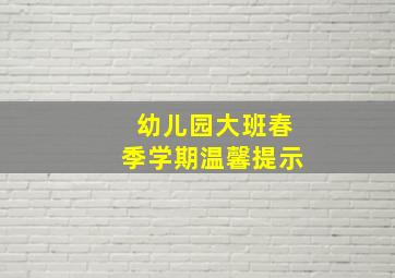 幼儿园大班春季学期温馨提示