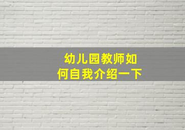 幼儿园教师如何自我介绍一下