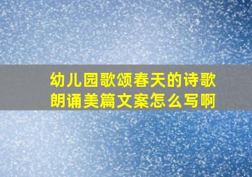 幼儿园歌颂春天的诗歌朗诵美篇文案怎么写啊