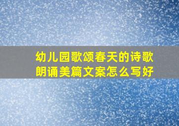 幼儿园歌颂春天的诗歌朗诵美篇文案怎么写好