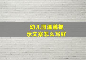 幼儿园温馨提示文案怎么写好