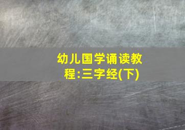 幼儿国学诵读教程:三字经(下)