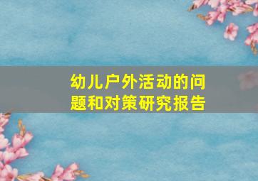 幼儿户外活动的问题和对策研究报告