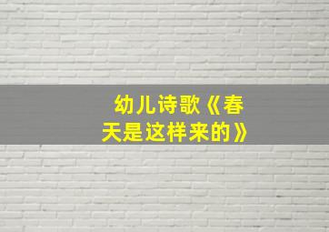 幼儿诗歌《春天是这样来的》