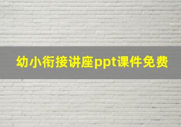 幼小衔接讲座ppt课件免费