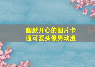 幽默开心的图片卡通可爱头像男动漫