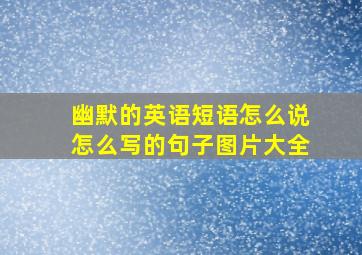 幽默的英语短语怎么说怎么写的句子图片大全