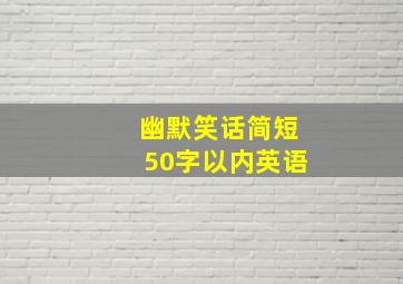 幽默笑话简短50字以内英语